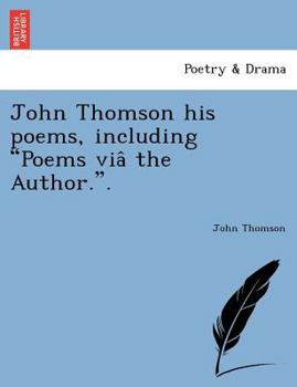 Paperback John Thomson his poems, including Poems viâ the Author.. Book
