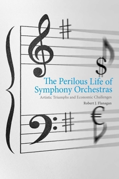 Hardcover The Perilous Life of Symphony Orchestras: Artistic Triumphs and Economic Challenges Book