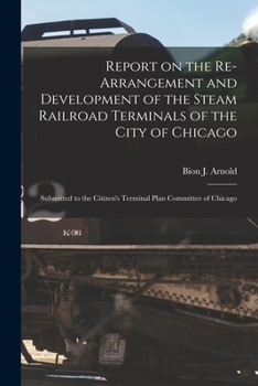 Paperback Report on the Re-arrangement and Development of the Steam Railroad Terminals of the City of Chicago: Submitted to the Citizen's Terminal Plan Committe Book