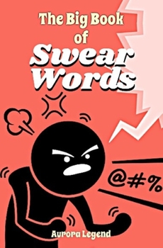 The Big Book of Swear Words: The Absolute F*cking Best Swear Words That'll Calm Your Nerves