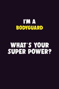 I'M A Bodyguard, What's Your Super Power?: 6X9 120 pages Career  Notebook Unlined  Writing Journal