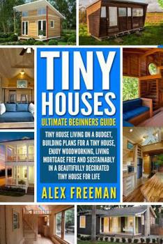 Paperback Tiny Houses: Beginners Guide: : Tiny House Living on a Budget, Building Plans for a Tiny House, Enjoy Woodworking, Living Mortgage Book
