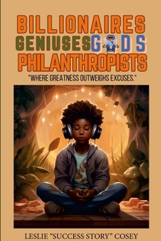 Billionaires. Geniuses. Gods. Philanthropist.: "Where Greatness Outweighs Excuses."