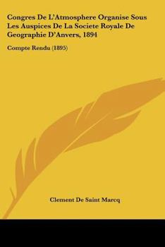 Congres De L'Atmosphere Organise Sous Les Auspices De La Societe Royale De Geographie D'Anvers, 1894: Compte Rendu (1895)