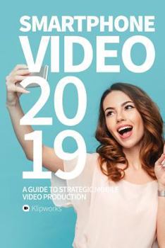 Paperback Smartphone Video 2019: A guide to strategic mobile video production Book