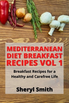 Paperback Mediterranean Diet Breakfast Recipes Vol 1: Breakfast Recipes for a Healthy and Carefree Life Book
