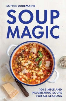 Hardcover Soup Magic: 100 Simple and Nourishing Soups for All Seasons Book