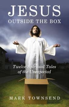 Paperback Jesus Outside the Box: Twelve Spiritual Tales of the Unexpected Book