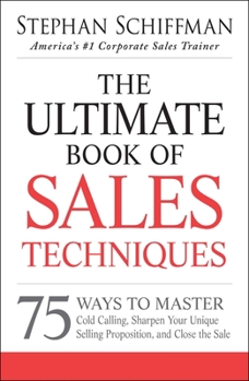 Paperback The Ultimate Book of Sales Techniques: 75 Ways to Master Cold Calling, Sharpen Your Unique Selling Proposition, and Close the Sale Book