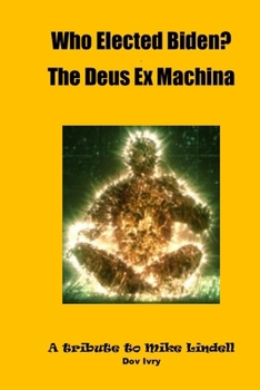 Paperback Who Elected Biden? The Deus Ex Machina: A tribute to Mike Lindell Book