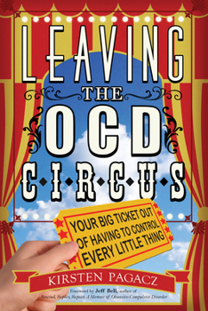 Paperback Leaving the Ocd Circus: Your Big Ticket Out of Having to Control Every Little Thing (Anxiety, Depression, Ptsd, for Readers of Brain Lock) Book