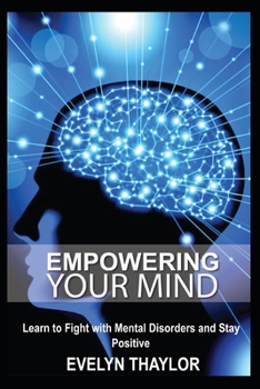 Paperback Empowering your mind: Learn to fight with mental disorders and stay positive Book