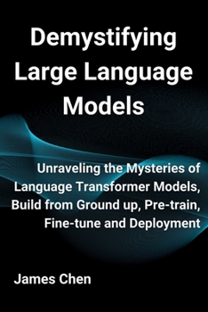 Paperback Demystifying Large Language Models: Unraveling the Mysteries of Language Transformer Models, Build from Ground up, Pre-train, Fine-tune and Deployment Book