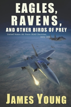 Paperback Eagles, Ravens, and Other Birds of Prey: A History of USAF Suppression of Enemy Air Defense (SEAD) Doctrine, 1973-1991 Book