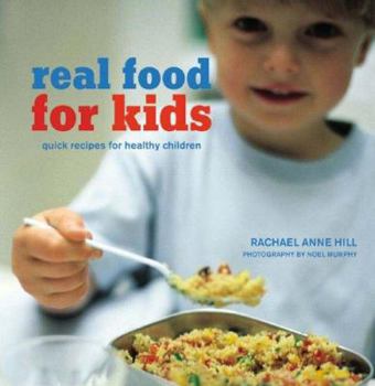 Hardcover Real Food for Kids: Quick Recipes for Healthy Children. Rachael Anne Hill Book