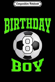 Composition Notebook: 8th Birthday Boy - Soccer T- 8 years old kid Journal/Notebook Blank Lined Ruled 6x9 100 Pages