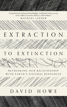 Paperback Extraction to Extinction: Rethinking Our Relationship with Earth's Natural Resources Book