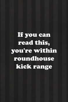 If You Can Read This, You're Within Roundhouse Kick Range: All Purpose 6x9 Blank Lined Notebook Journal Way Better Than A Card Trendy Unique Gift Black And Grey Cells Kickboxing