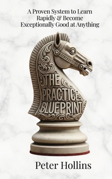 Paperback The Practice Blueprint: A Proven System to Learn Rapidly & Become Exceptionally Good at Anything (Learning how to Learn Book 31) Book