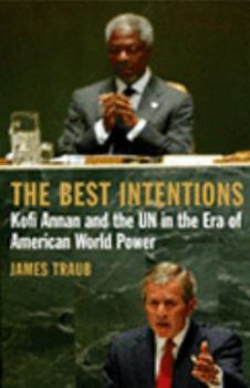 The Best Intentions: Kofi Annan and the UN in the Era of American World Power