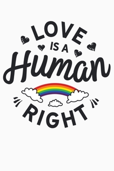 Paperback Love Is A Human Right: LGBT Pride Lined Notebook, Journal, Organizer, Diary, Composition Notebook, Gifts for LGBT Community and Supporters Book