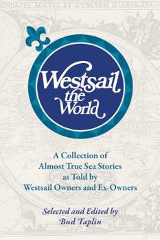 Paperback Westsail the World: A Collection of Almost True Sea Stories as Told by Westsail Owners and Ex-Owners. Selected and Edited by Bud Taplin Book