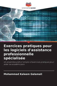 Exercices pratiques pour les logiciels d'assistance professionnelle spécialisée (French Edition)