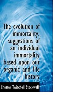 Paperback The Evolution of Immortality; Suggestions of an Individual Immortality Based Upon Our Organic and Li Book