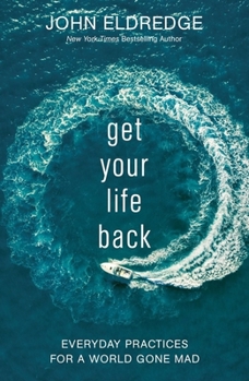 Hardcover Get Your Life Back: Everyday Practices for a World Gone Mad Book