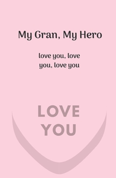 My Gran, My Hero. Love You, Love You, Love You