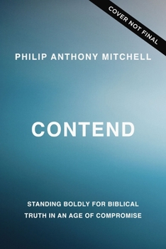 Contend: Standing Boldly for Biblical Truth in an Age of Compromise