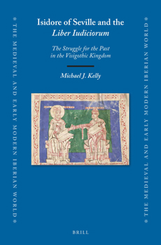Isidore of Seville and the Liber Iudiciorum : The Struggle for the Past in the Visigothic Kingdom
