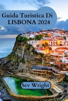 Paperback Guida Turistica Di Lisbona 2024: Una guida completa per scoprire i tesori di Lisbona: scopri il fascino costiero della città, le colline tortuose, i g [Italian] Book