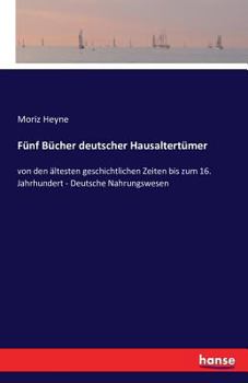 Paperback Fünf Bücher deutscher Hausaltertümer: von den ältesten geschichtlichen Zeiten bis zum 16. Jahrhundert - Deutsche Nahrungswesen [German] Book