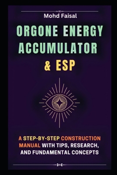 Orgone Energy Accumulator and ESP: A Step-by-Step Construction Manual with Tips, Research, and Fundamental Concepts