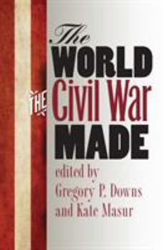 The World the Civil War Made - Book  of the Steven and Janice Brose Lectures in the Civil War Era