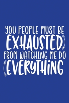 Paperback Classic Blue Sarcastic Lined Notebook: You People Must Be Exhausted From Watching Me Do Everything Book