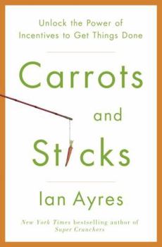 Hardcover Carrots and Sticks: Unlock the Power of Incentives to Get Things Done Book