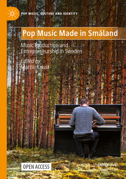 Pop Music Made in Småland: Music Production and Entrepreneurship in Sweden (Pop Music, Culture and Identity)