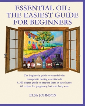 Essential Oil: The beginner's guide to essential oils: therapeutic healing essential oils A 360 degree guide to prepare them at your home. 60 recipes for pregnancy, hair and body care