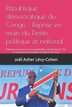 République démocratique du Congo : Reprise en main du Destin politique et national: Plaidoyer en faveur d'un nouvel Édifice constitutionnel : De la ... à la liberté de l'Etat (French Edition)