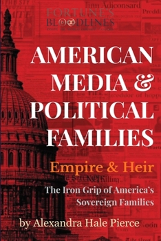 American Media & Political: Empire & Heir: The Iron Grip of America’s Sovereign Families (Fortune’s Bloodlines: Inside the World’s Richest Families)
