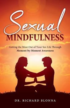 Paperback Sexual Mindfulness: Getting the Most Out of Your Sex Life Through Moment-by-Moment Awareness Book
