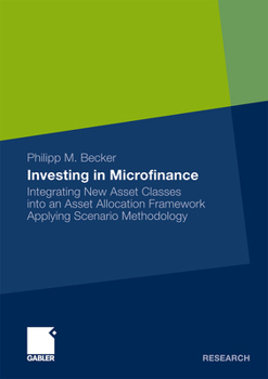 Paperback Investing in Microfinance: Integrating New Asset Classes Into an Asset Allocation Framework Applying Scenario Methodology Book