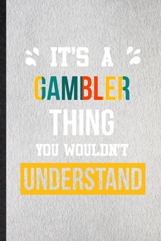 It's a Gambler Thing You Wouldn't Understand: Lined Notebook For Gambler Job Title. Ruled Journal For Favorite Career Future Graduate. Unique Student Teacher Blank Composition Great For School Writing