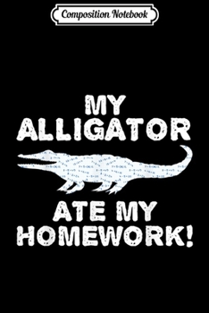 Composition Notebook: My Alligator Ate My Homework Crocodile Back To School Kid  Journal/Notebook Blank Lined Ruled 6x9 100 Pages