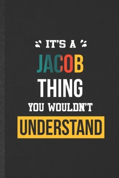 It's a Jacob Thing You Wouldn't Understand: Blank Funny Personalized Jacob Lined Notebook/ Journal For Favorite First Name, Inspirational Saying Unique Special Birthday Gift Idea Classic 6x9 110 Pages