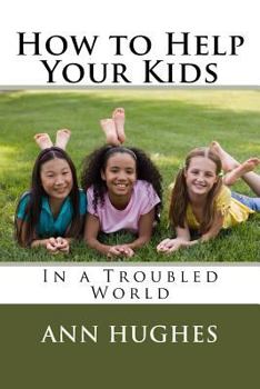 Paperback How to Help Your Kids: Better Parenting in a troubled World Book