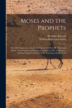 Paperback Moses and the Prophets: The Old Testament in the Jewish Church, by Prof. W. Robertson Smith: The Prophets and Prophecy in Israel, by Dr. A. Ku Book