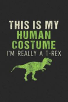 this is my human costume  I'm Really A T-Rex: Funny I'm Really A T Rex Dinosaur Halloween Journal/Notebook Blank Lined Ruled 6x9 100 Pages